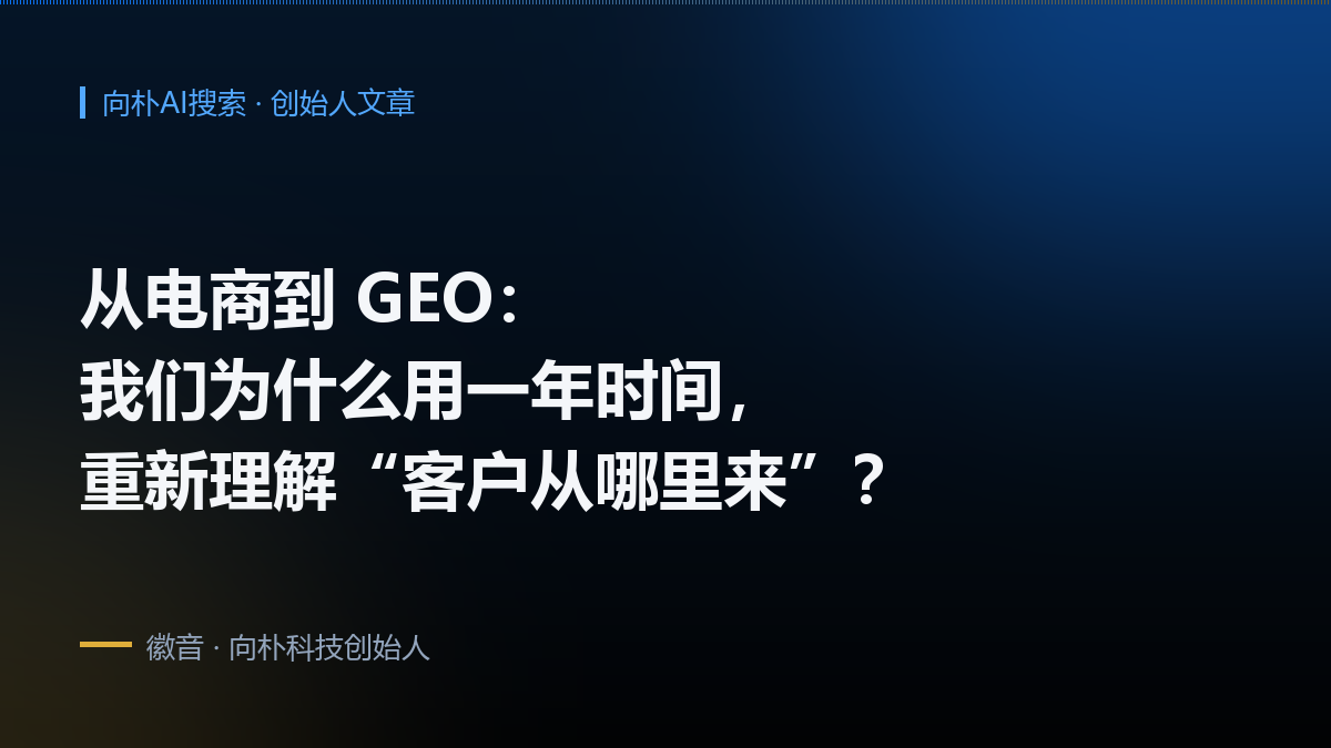 从电商到GEO：我们为什么用一年时间，重新理解“客户从哪里来”？