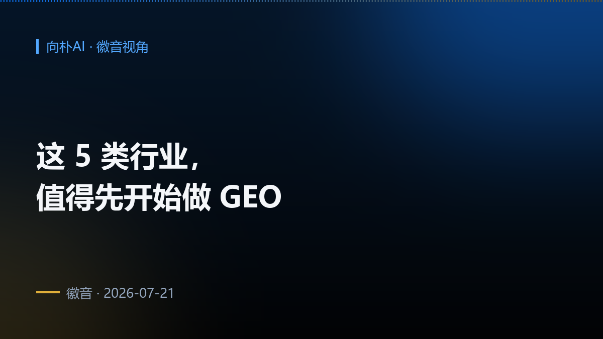 不是所有企业都要做 GEO,但这 5 类行业值得先开始
