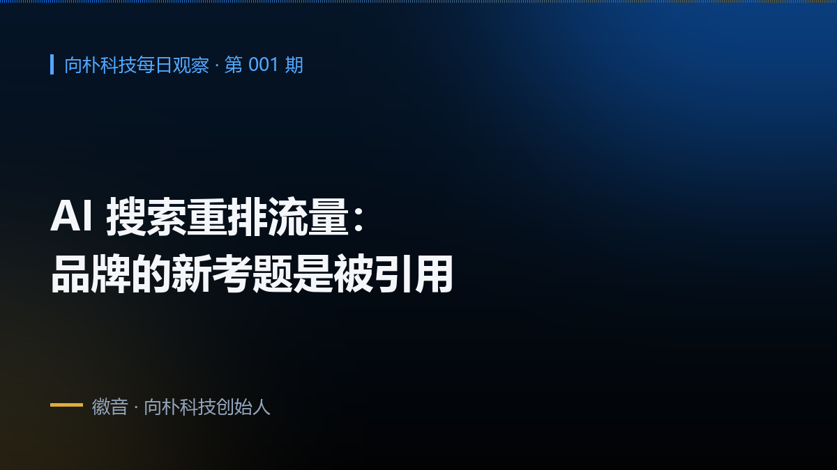 向朴科技每日观察｜9月18日 · AI 搜索重排流量，品牌的新考题是被引用